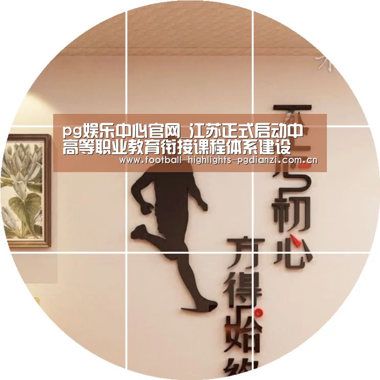 pg娱乐中心官网_江苏正式启动中高等职业教育衔接课程体系建设(图2)